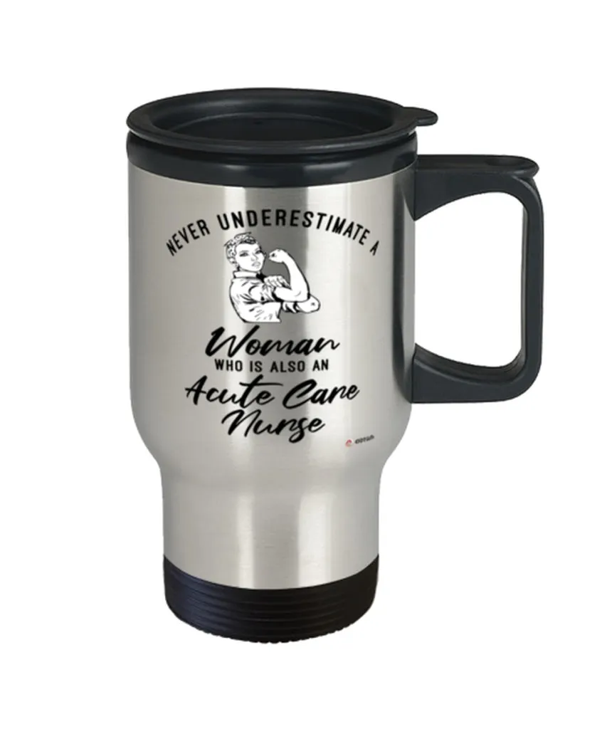 Acute Care Nurse Travel Mug Never Underestimate A Woman Who Is Also An Acute Care Nurse 14oz Stainless Steel