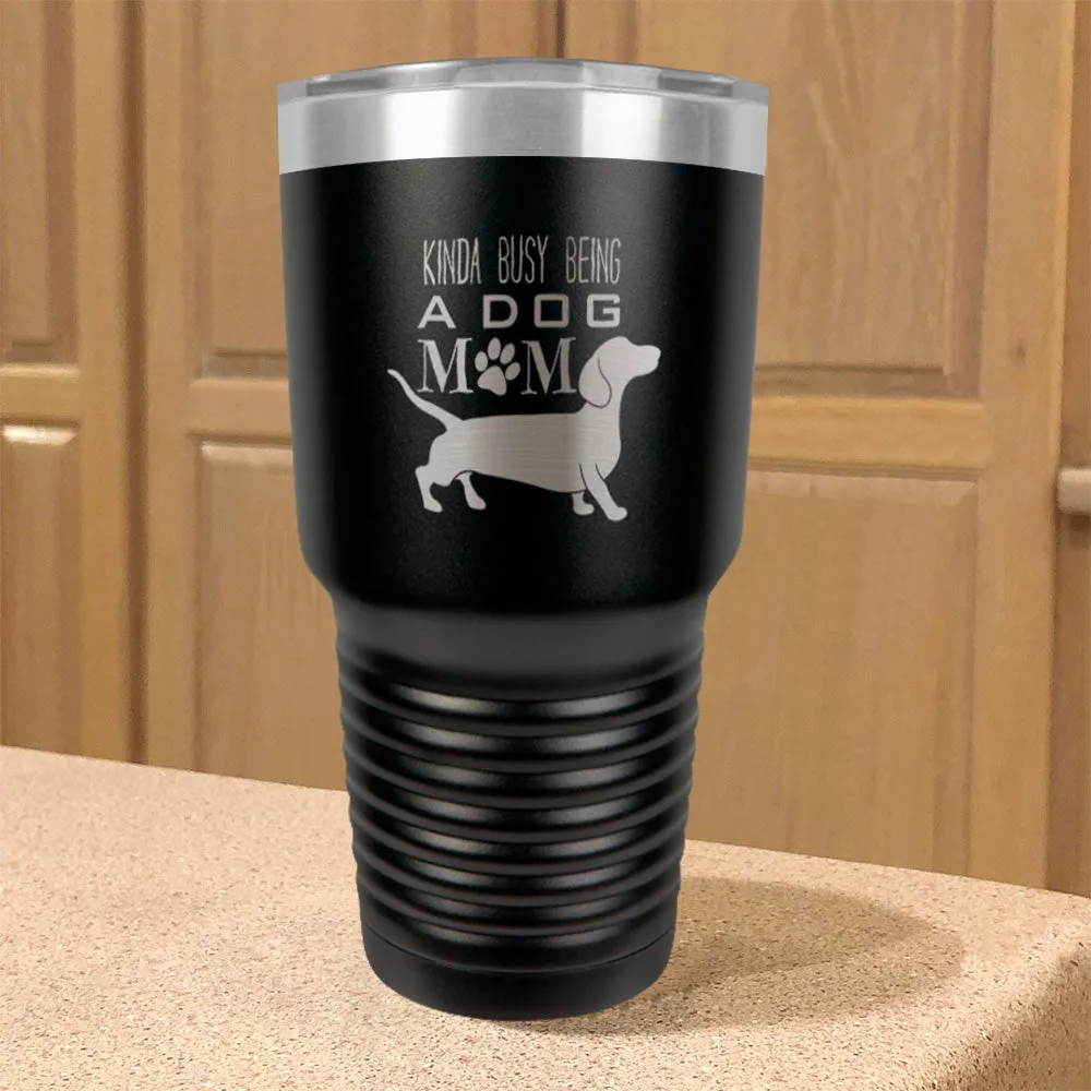 Kinda busy being a dog mom Stainless Steel Tumbler