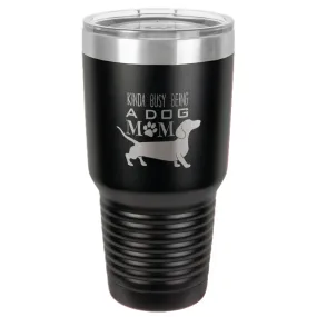 Kinda busy being a dog mom Stainless Steel Tumbler